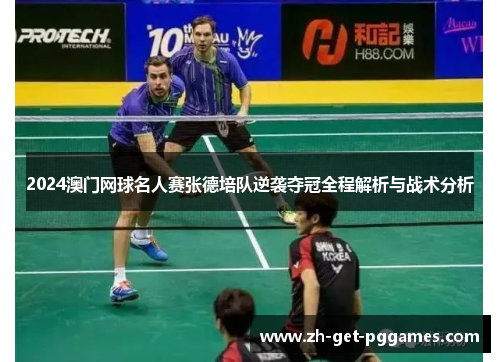 2024澳门网球名人赛张德培队逆袭夺冠全程解析与战术分析
