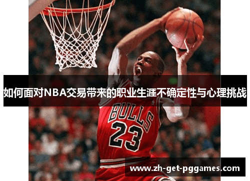 如何面对NBA交易带来的职业生涯不确定性与心理挑战