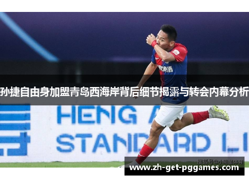 孙捷自由身加盟青岛西海岸背后细节揭露与转会内幕分析