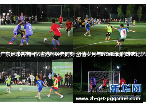 广东足球名宿回忆省港杯经典时刻 激情岁月与辉煌瞬间的难忘记忆