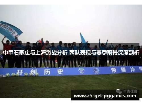 中甲石家庄与上海激战分析 两队表现与赛季前景深度剖析