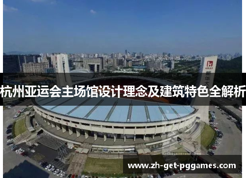 杭州亚运会主场馆设计理念及建筑特色全解析