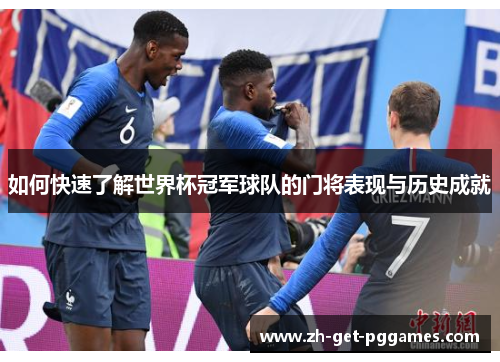 如何快速了解世界杯冠军球队的门将表现与历史成就