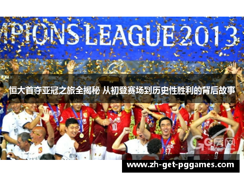 恒大首夺亚冠之旅全揭秘 从初登赛场到历史性胜利的背后故事