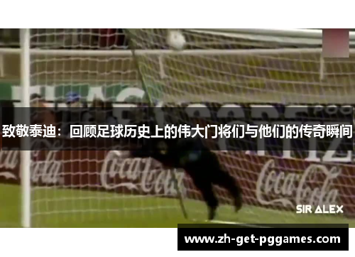 致敬泰迪：回顾足球历史上的伟大门将们与他们的传奇瞬间