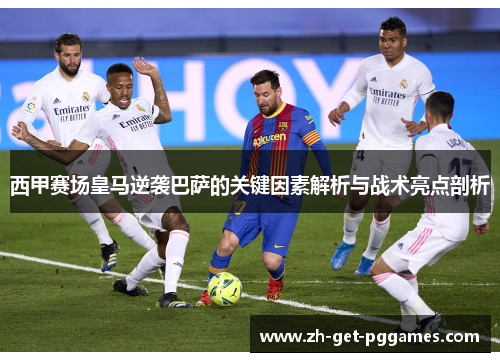 西甲赛场皇马逆袭巴萨的关键因素解析与战术亮点剖析
