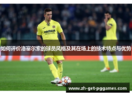 如何评价洛塞尔索的球员风格及其在场上的技术特点与优势