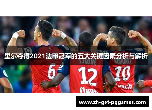 里尔夺得2021法甲冠军的五大关键因素分析与解析