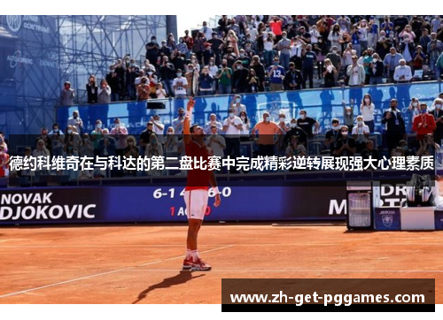 德约科维奇在与科达的第二盘比赛中完成精彩逆转展现强大心理素质 德约科维奇在与科达的第二盘比赛中完成精彩逆转展现强大心理素质