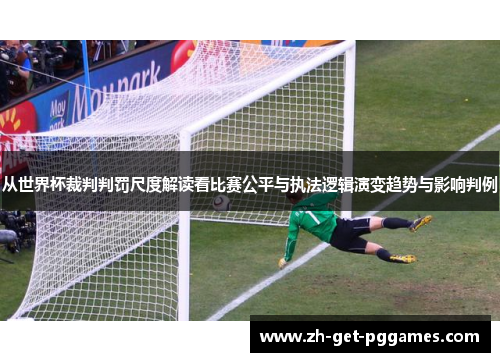 从世界杯裁判判罚尺度解读看比赛公平与执法逻辑演变趋势与影响判例