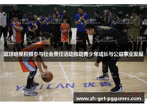 篮球明星积极参与社会责任活动推动青少年成长与公益事业发展 篮球明星积极参与社会责任活动推动青少年成长与公益事业发展